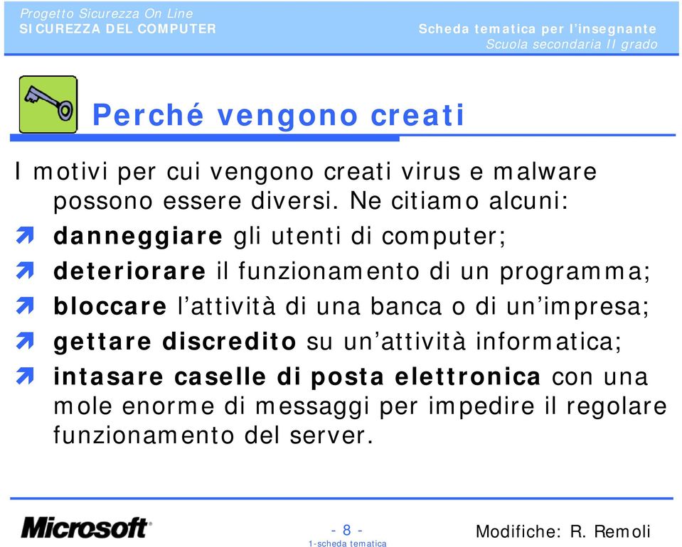 bloccare l attività di una banca o di un impresa; gettare discredito su un attività informatica;