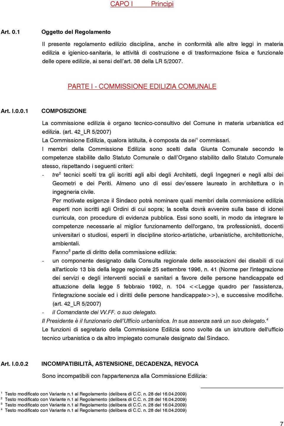 fisica e funzionale delle opere edilizie, ai sensi dell art. 38 della LR 5/2007. PARTE I - COMMISSIONE EDILIZIA COMUNALE Art. I.0.0.1 COMPOSIZIONE La commissione edilizia è organo tecnico-consultivo del Comune in materia urbanistica ed edilizia.