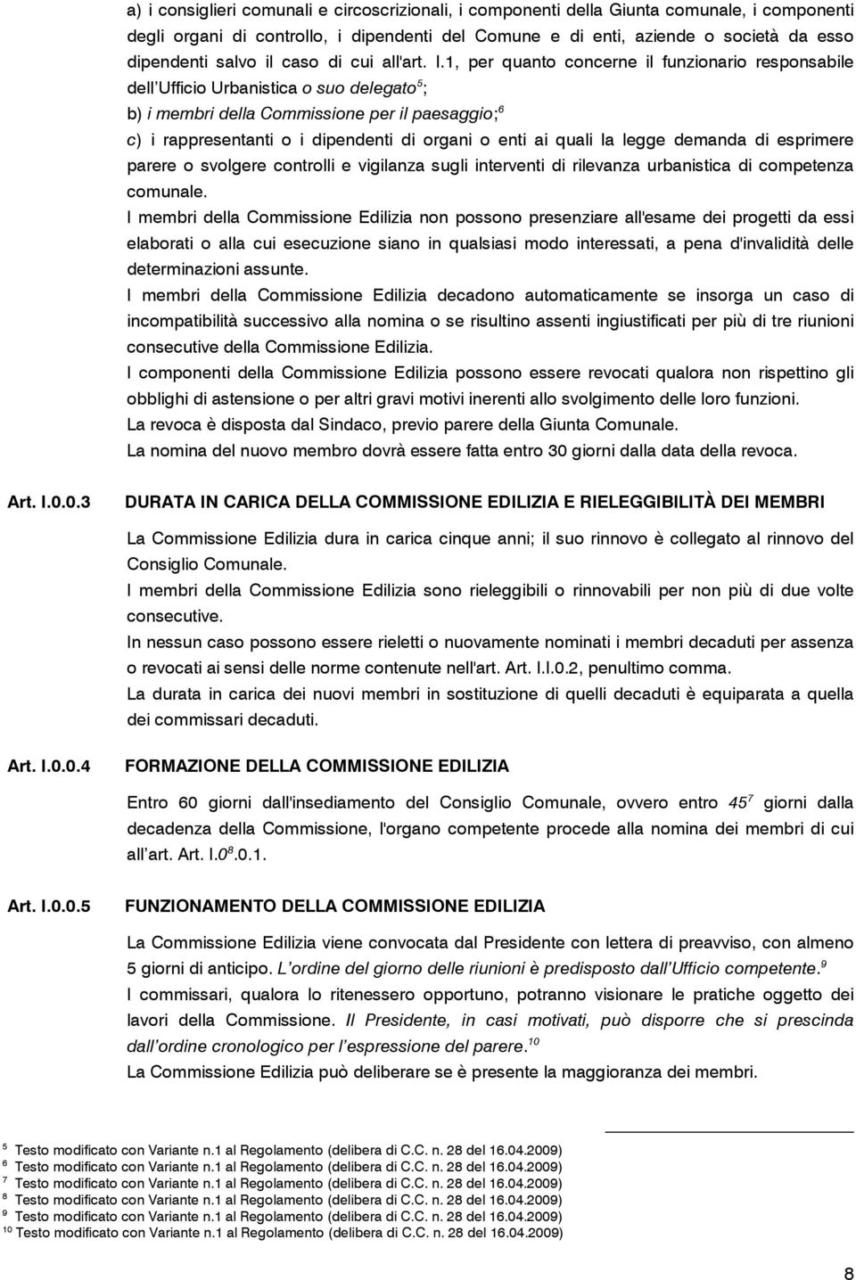 1, per quanto concerne il funzionario responsabile dell Ufficio Urbanistica o suo delegato 5 ; b) i membri della Commissione per il paesaggio; 6 c) i rappresentanti o i dipendenti di organi o enti ai