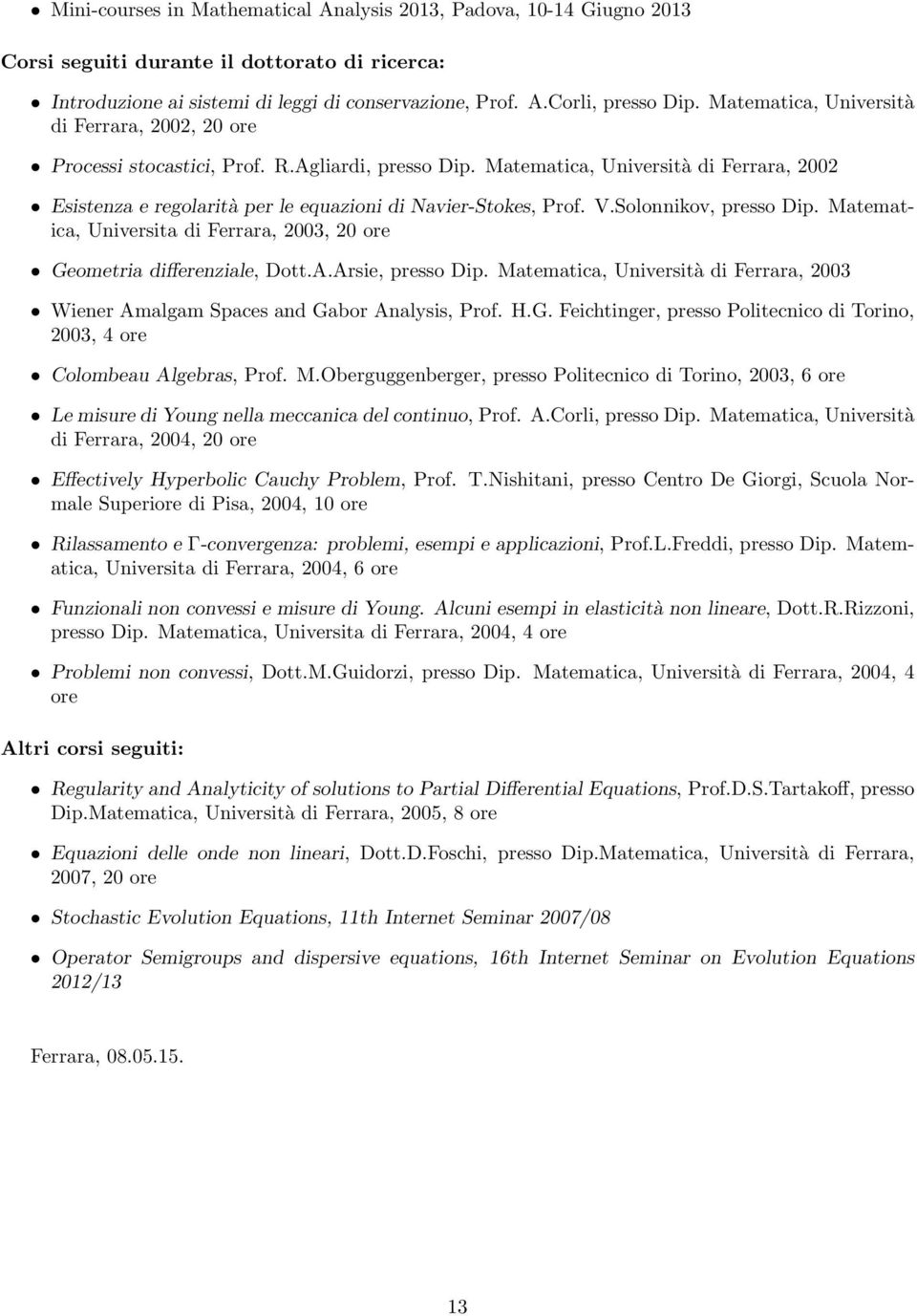 Matematica, Università di Ferrara, 2002 Esistenza e regolarità per le equazioni di Navier-Stokes, Prof. V.Solonnikov, presso Dip.