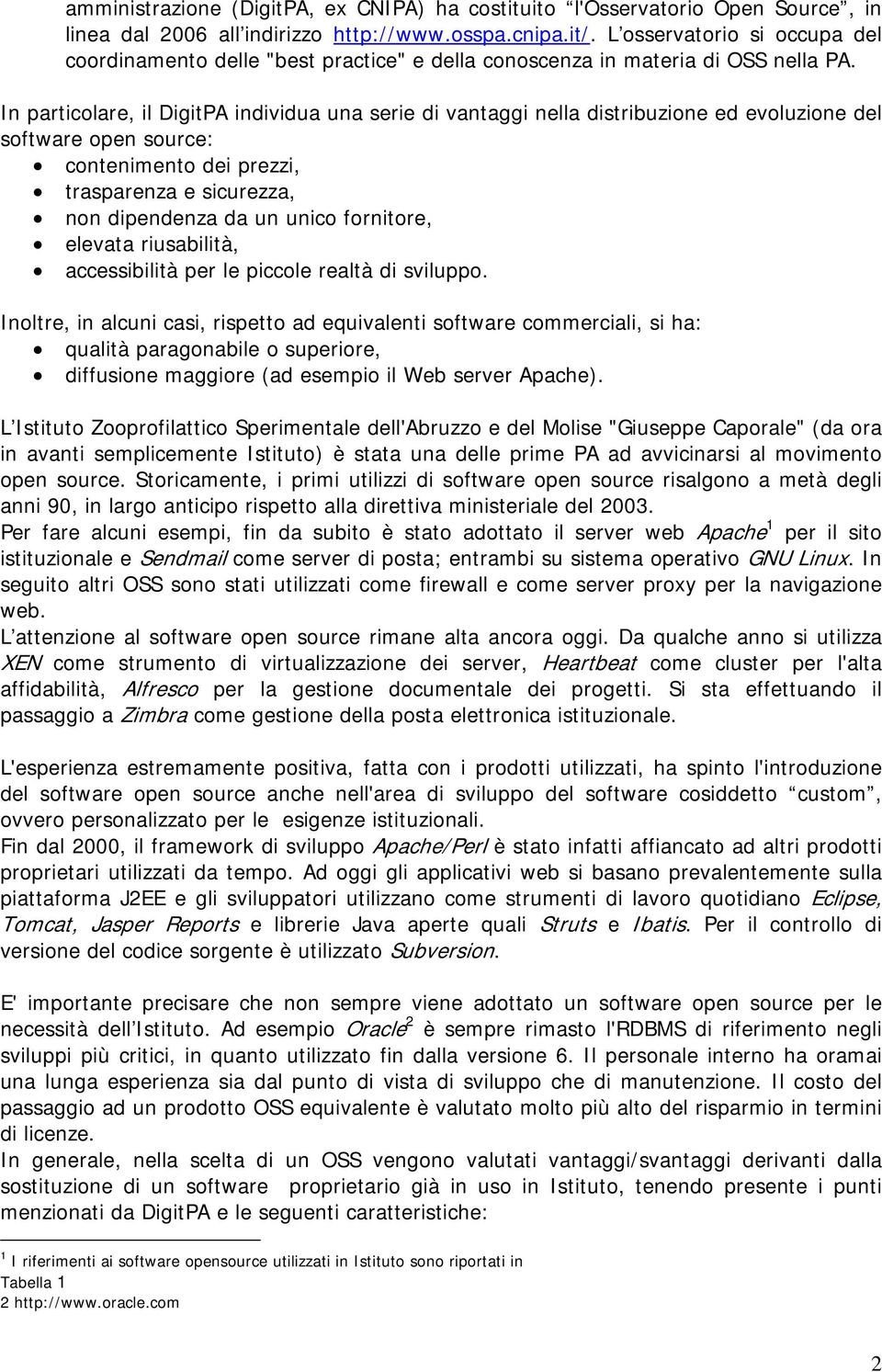 In particolare, il DigitPA individua una serie di vantaggi nella distribuzione ed evoluzione del software open source: contenimento dei prezzi, trasparenza e sicurezza, non dipendenza da un unico