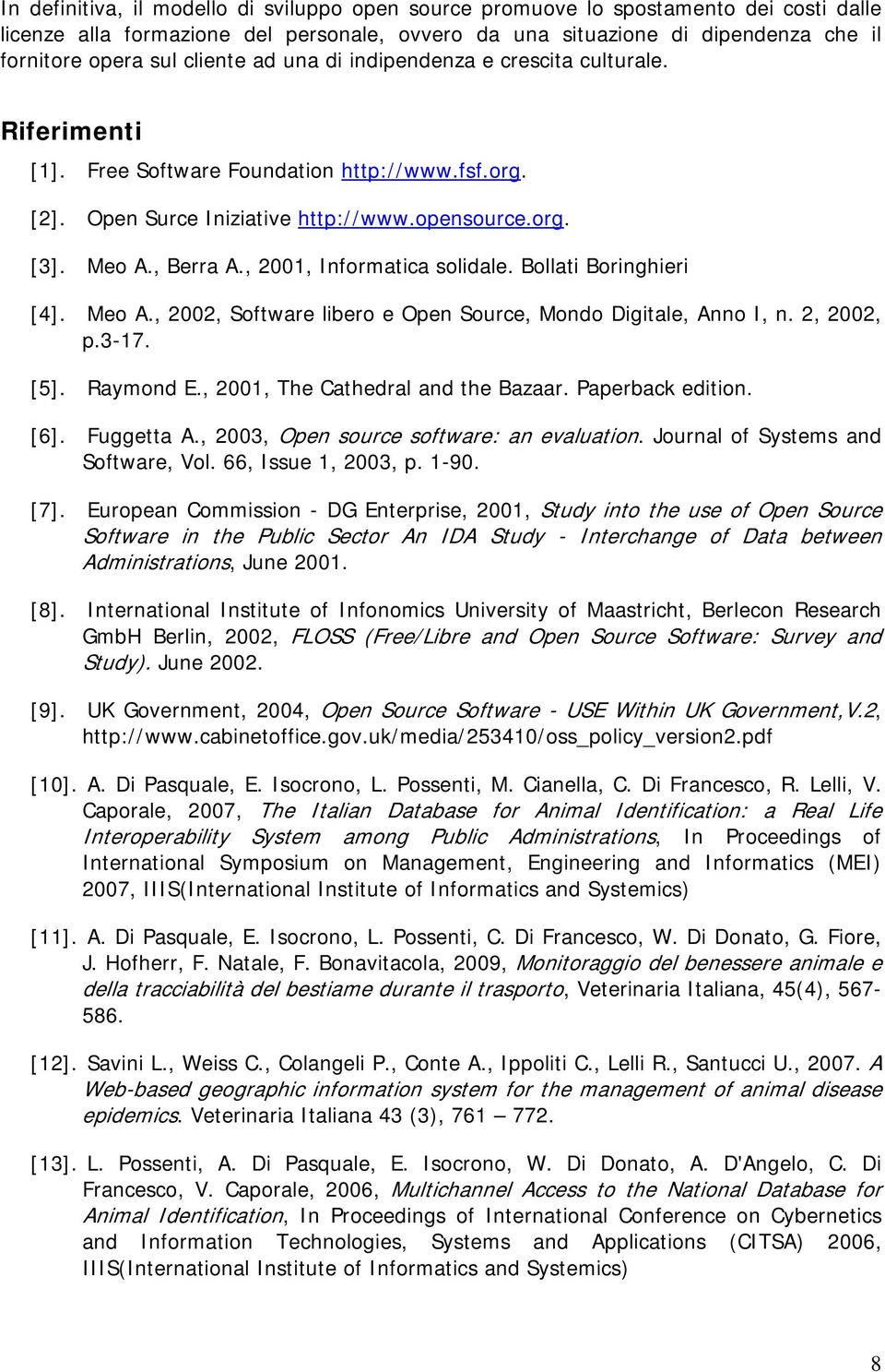 , 2001, Informatica solidale. Bollati Boringhieri [4]. Meo A., 2002, Software libero e Open Source, Mondo Digitale, Anno I, n. 2, 2002, p.3-17. [5]. Raymond E., 2001, The Cathedral and the Bazaar.