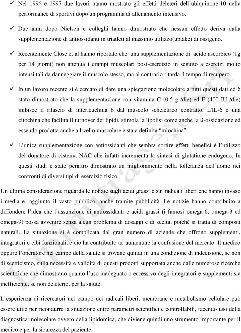 Recentemente Close et al hanno riportato che una supplementazione di acido ascorbico (1g per 14 giorni) non attenua i crampi muscolari post-esercizio in seguito a esercizi molto intensi tali da