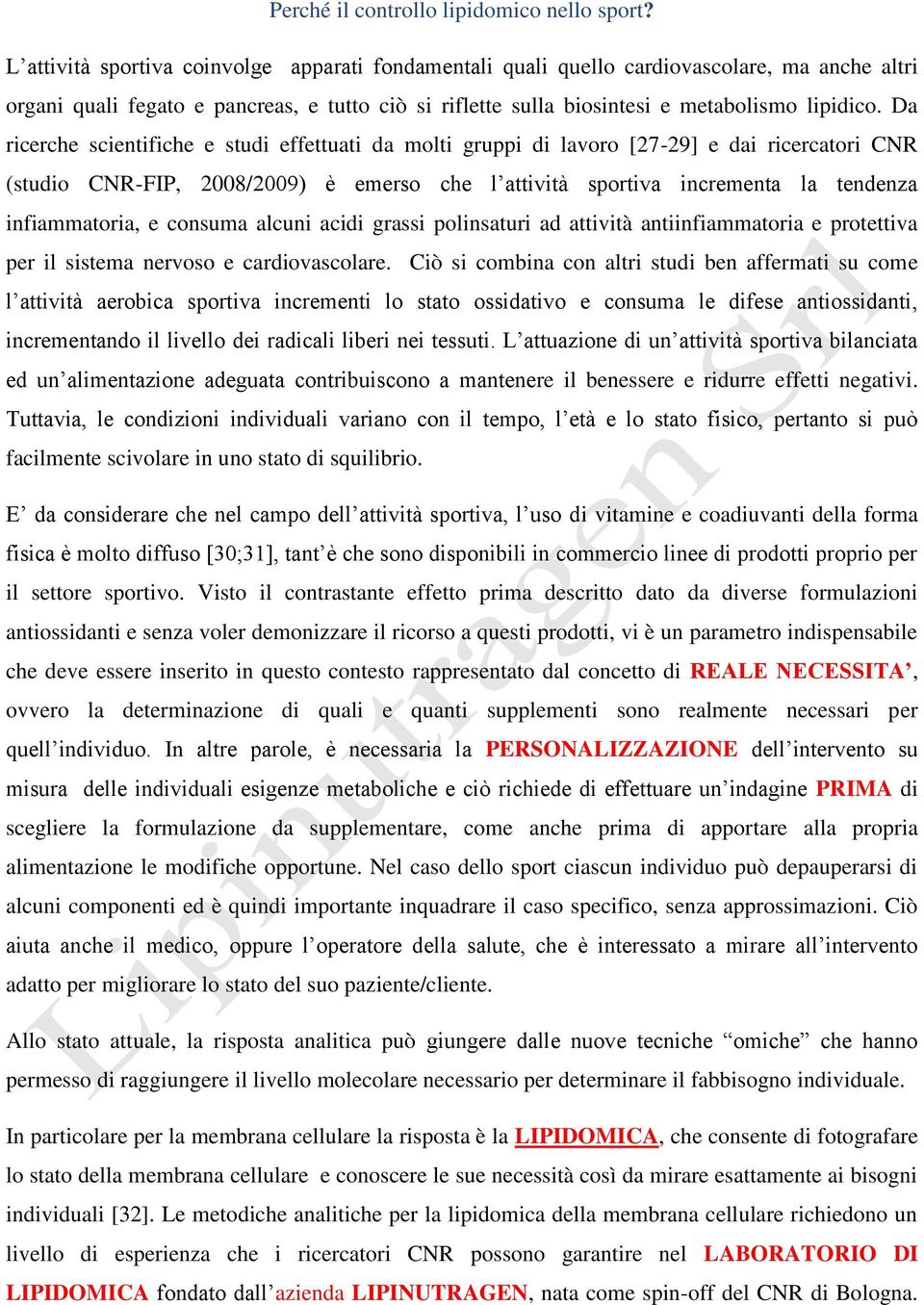 Da ricerche scientifiche e studi effettuati da molti gruppi di lavoro [27-29] e dai ricercatori CNR (studio CNR-FIP, 2008/2009) è emerso che l attività sportiva incrementa la tendenza infiammatoria,