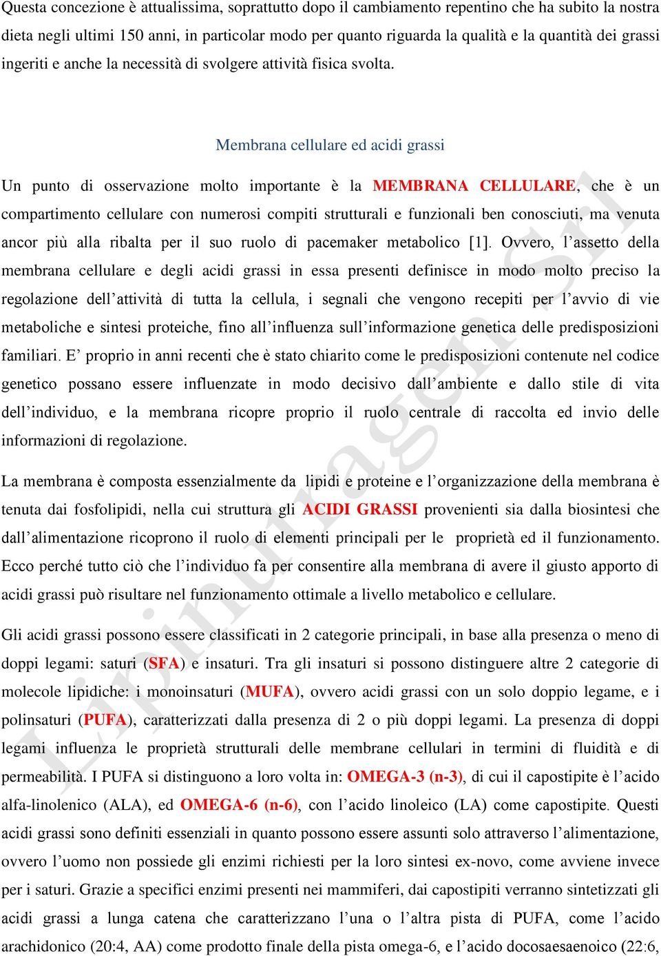 Membrana cellulare ed acidi grassi Un punto di osservazione molto importante è la MEMBRANA CELLULARE, che è un compartimento cellulare con numerosi compiti strutturali e funzionali ben conosciuti, ma