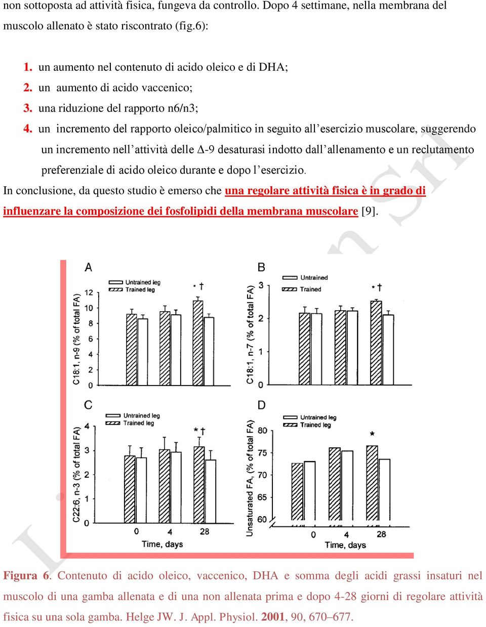 un incremento del rapporto oleico/palmitico in seguito all esercizio muscolare, suggerendo un incremento nell attività delle Δ-9 desaturasi indotto dall allenamento e un reclutamento preferenziale di