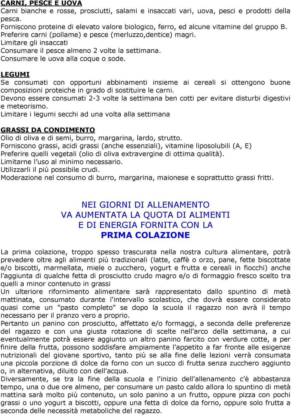 Limitare gli insaccati Consumare il pesce almeno 2 volte la settimana. Consumare le uova alla coque o sode.