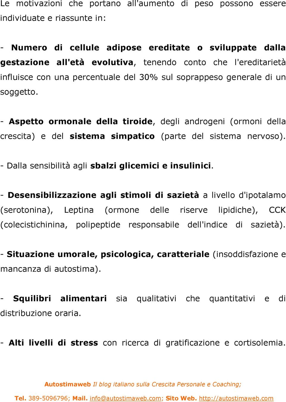 - Aspetto ormonale della tiroide, degli androgeni (ormoni della crescita) e del sistema simpatico (parte del sistema nervoso). - Dalla sensibilità agli sbalzi glicemici e insulinici.