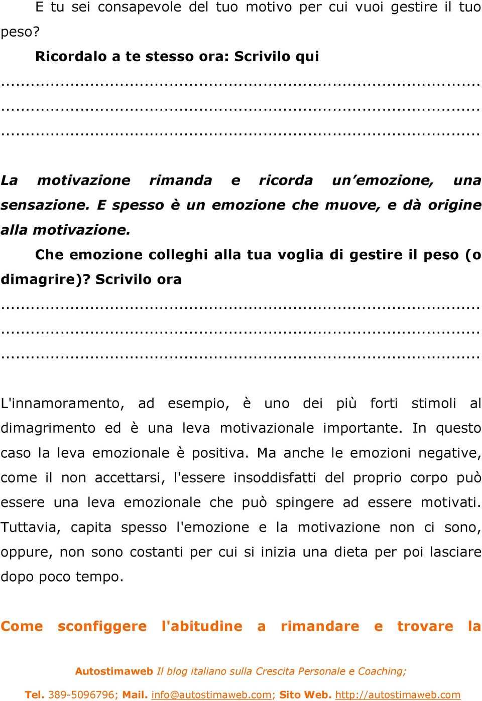 ........ L'innamoramento, ad esempio, è uno dei più forti stimoli al dimagrimento ed è una leva motivazionale importante. In questo caso la leva emozionale è positiva.