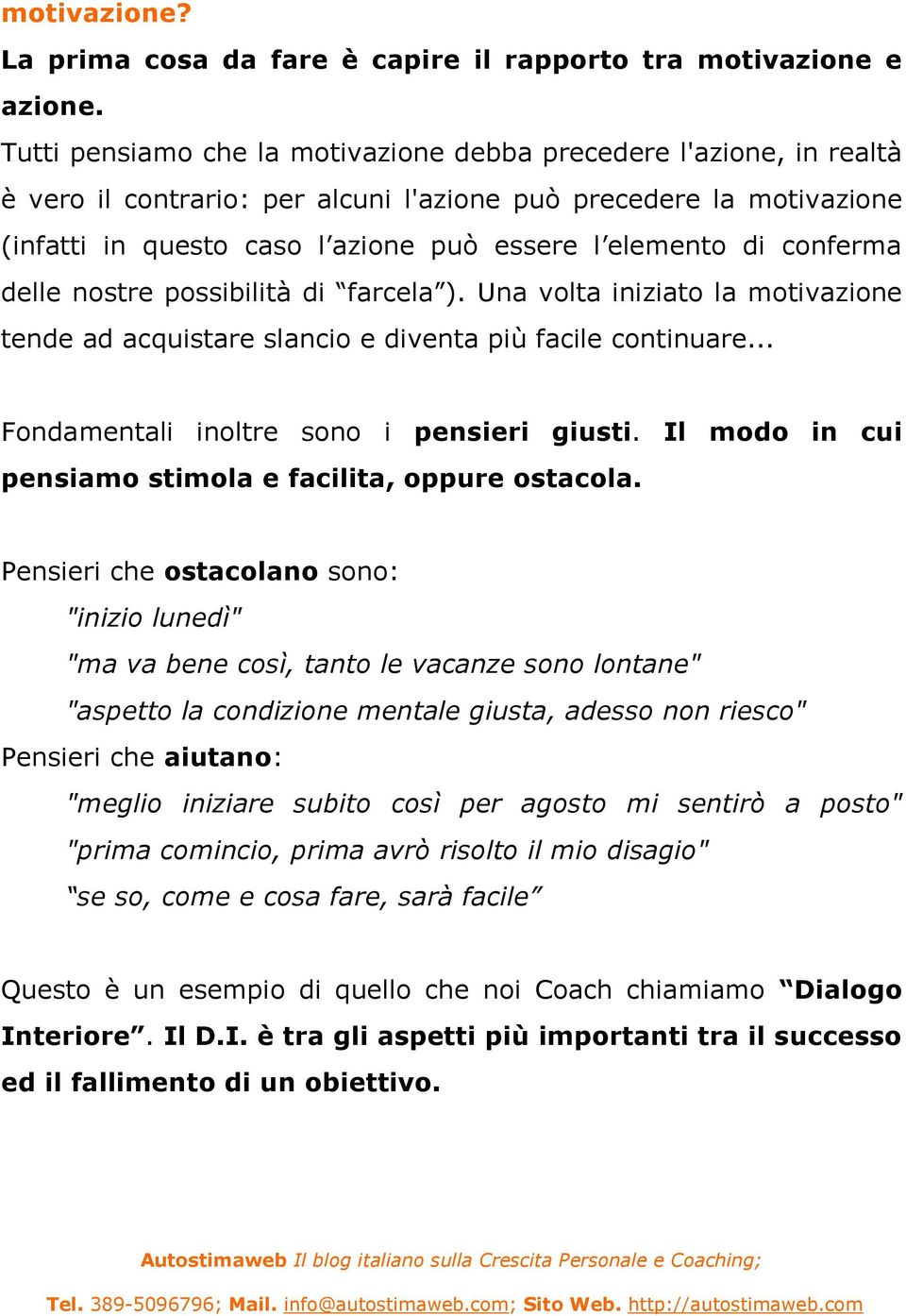 conferma delle nostre possibilità di farcela ). Una volta iniziato la motivazione tende ad acquistare slancio e diventa più facile continuare... Fondamentali inoltre sono i pensieri giusti.