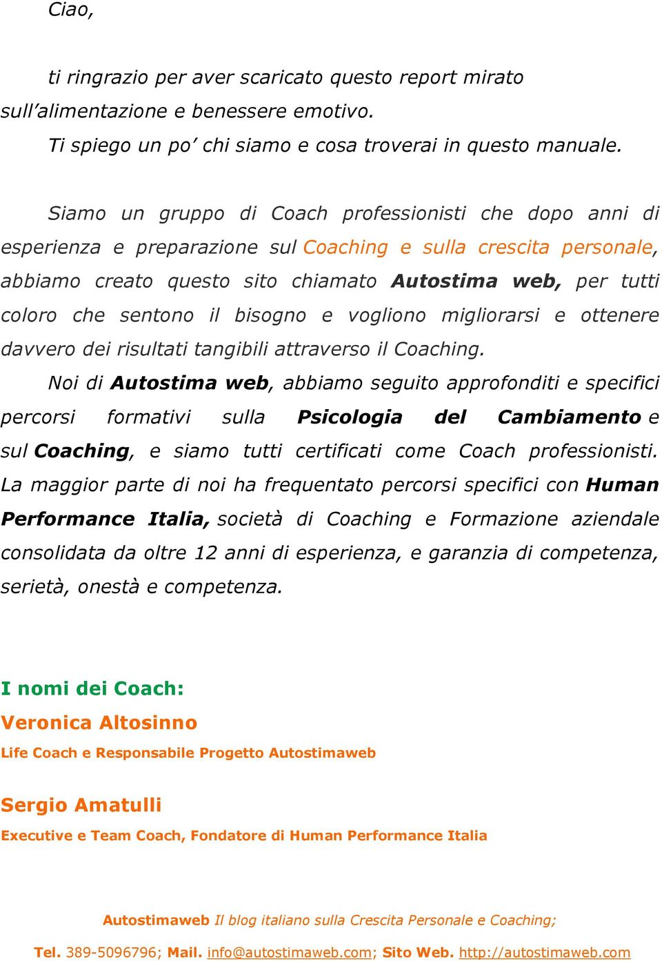 sentono il bisogno e vogliono migliorarsi e ottenere davvero dei risultati tangibili attraverso il Coaching.