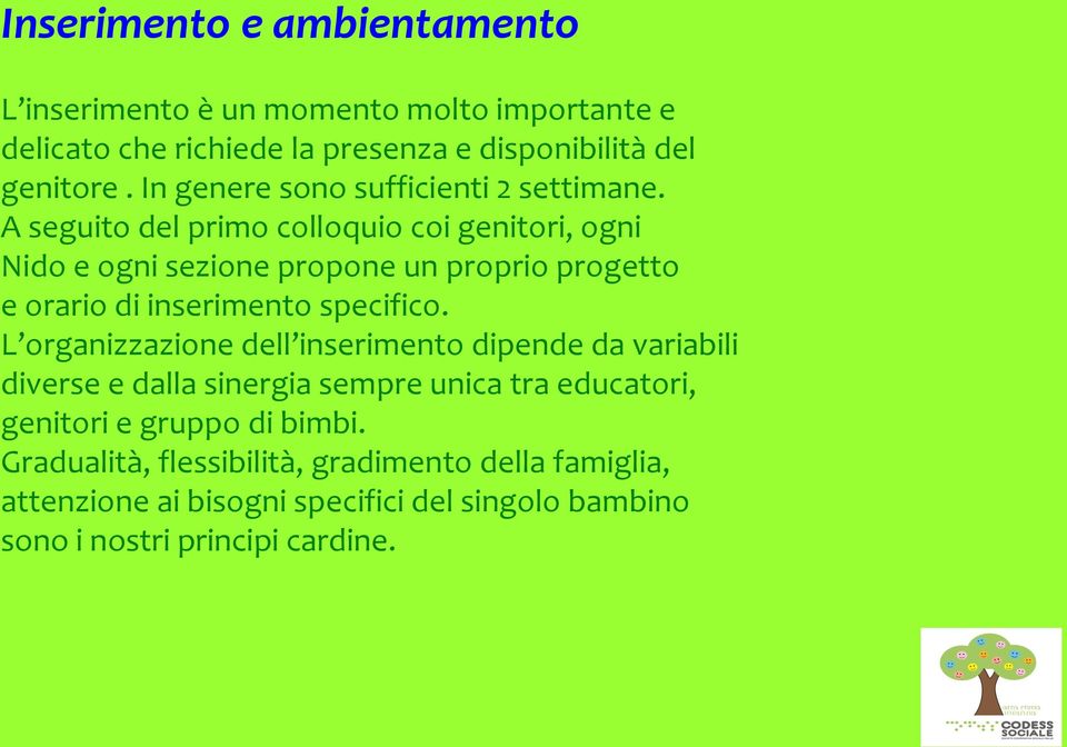 A seguito del primo colloquio coi genitori, ogni Nido e ogni sezione propone un proprio progetto e orario di inserimento specifico.