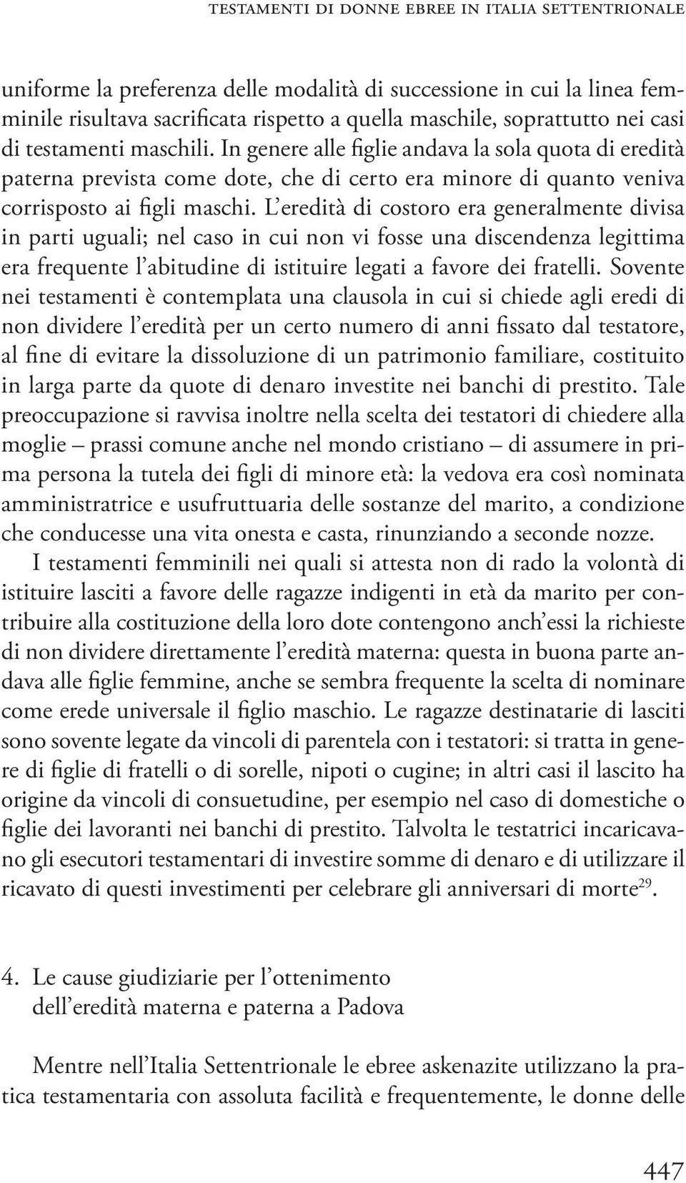 L eredità di costoro era generalmente divisa in parti uguali; nel caso in cui non vi fosse una discendenza legittima era frequente l abitudine di istituire legati a favore dei fratelli.