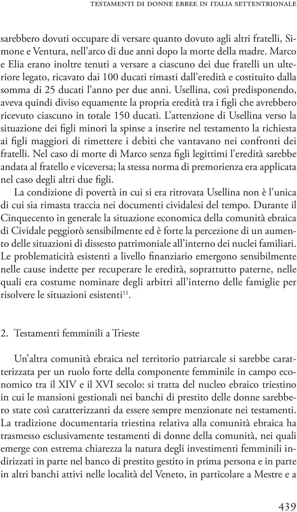 Usellina, così predisponendo, aveva quindi diviso equamente la propria eredità tra i figli che avrebbero ricevuto ciascuno in totale 150 ducati.