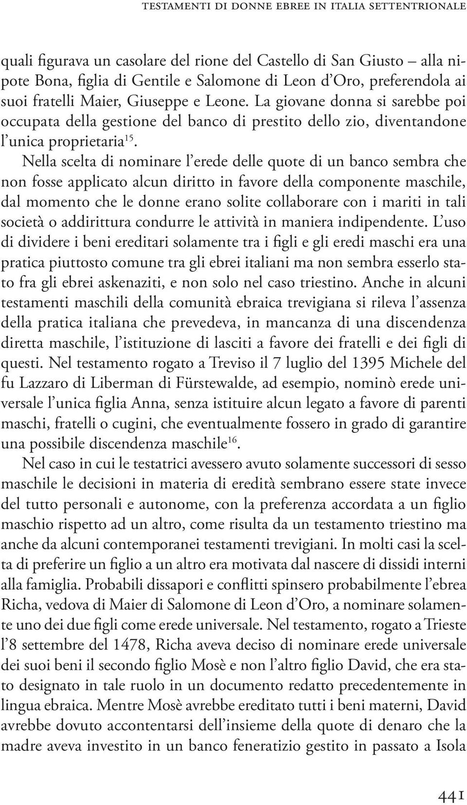 Nella scelta di nominare l erede delle quote di un banco sembra che non fosse applicato alcun diritto in favore della componente maschile, dal momento che le donne erano solite collaborare con i