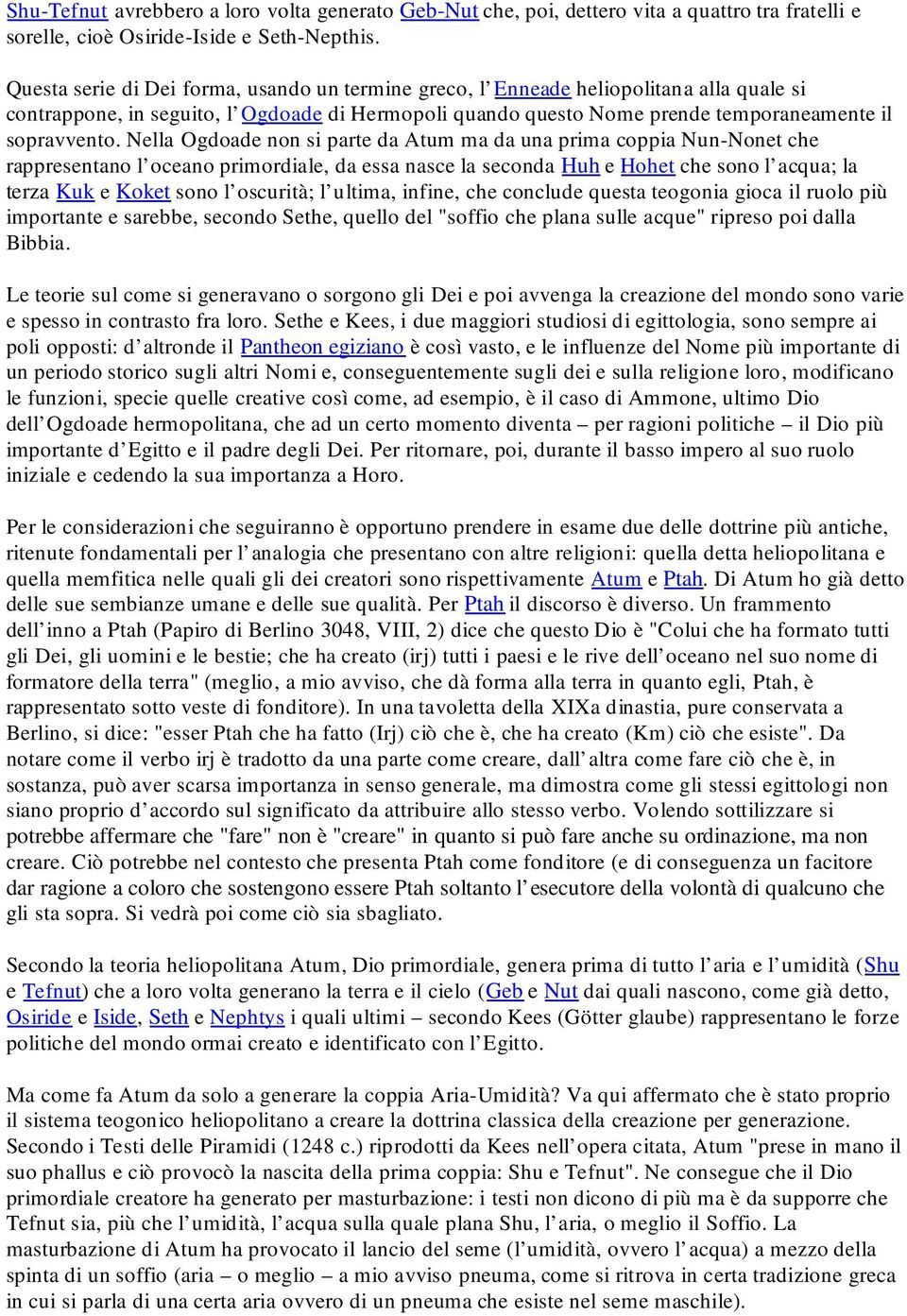 Nella Ogdoade non si parte da Atum ma da una prima coppia Nun-Nonet che rappresentano l oceano primordiale, da essa nasce la seconda Huh e Hohet che sono l acqua; la terza Kuk e Koket sono l