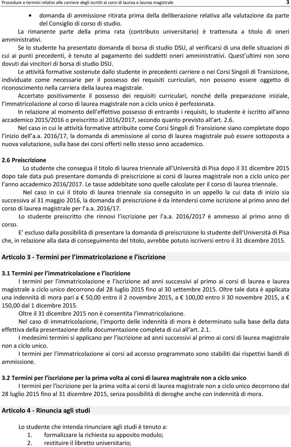 Se lo studente ha presentato domanda di borsa di studio DSU, al verificarsi di una delle situazioni di cui ai punti precedenti, è tenuto al pagamento dei suddetti oneri amministrativi.