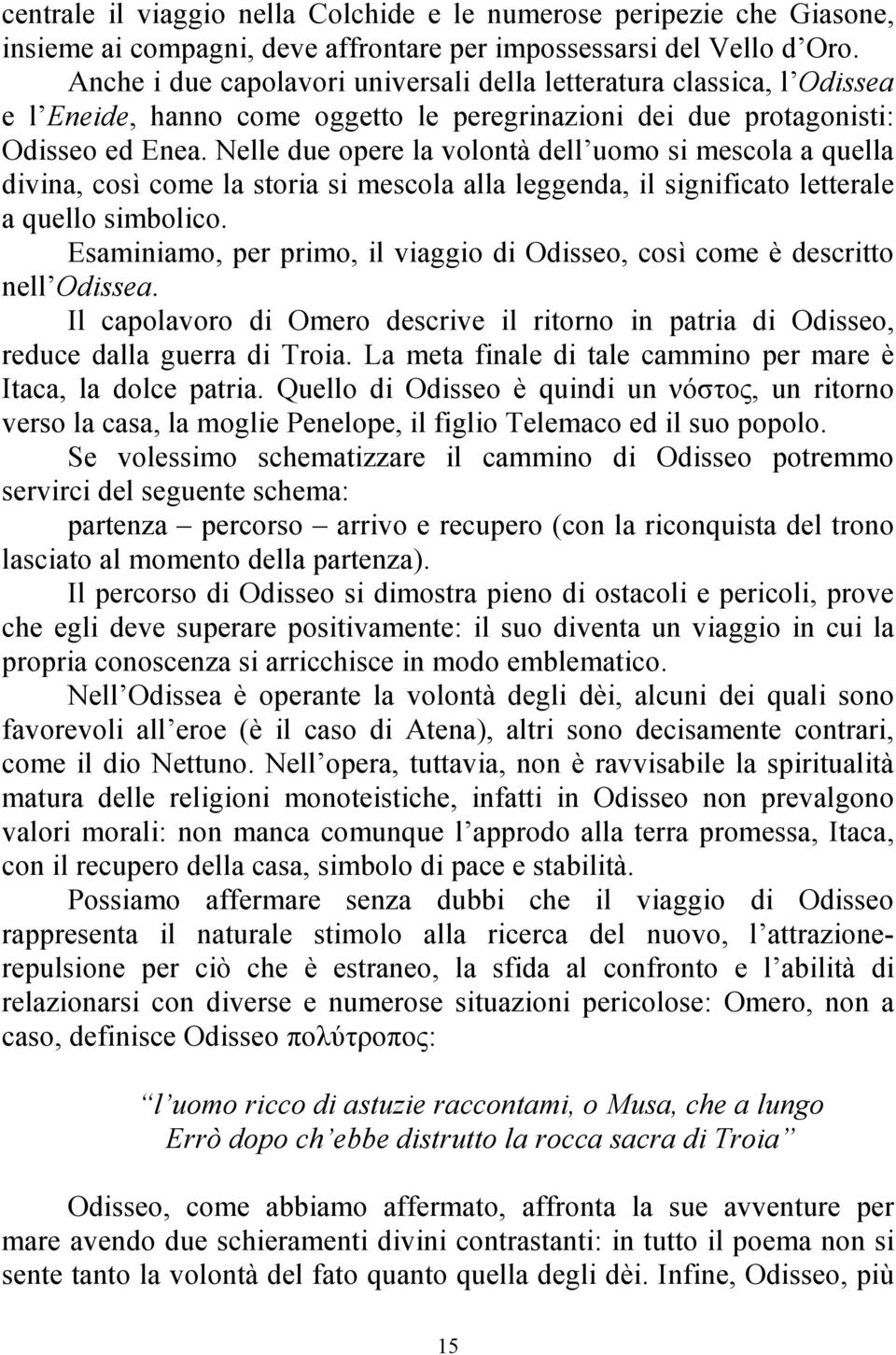 Nelle due opere la volontà dell uomo si mescola a quella divina, così come la storia si mescola alla leggenda, il significato letterale a quello simbolico.