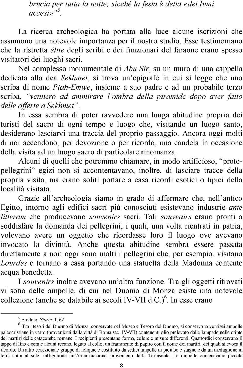 Nel complesso monumentale di Abu Sir, su un muro di una cappella dedicata alla dea Sekhmet, si trova un epigrafe in cui si legge che uno scriba di nome Ptah-Emwe, insieme a suo padre e ad un