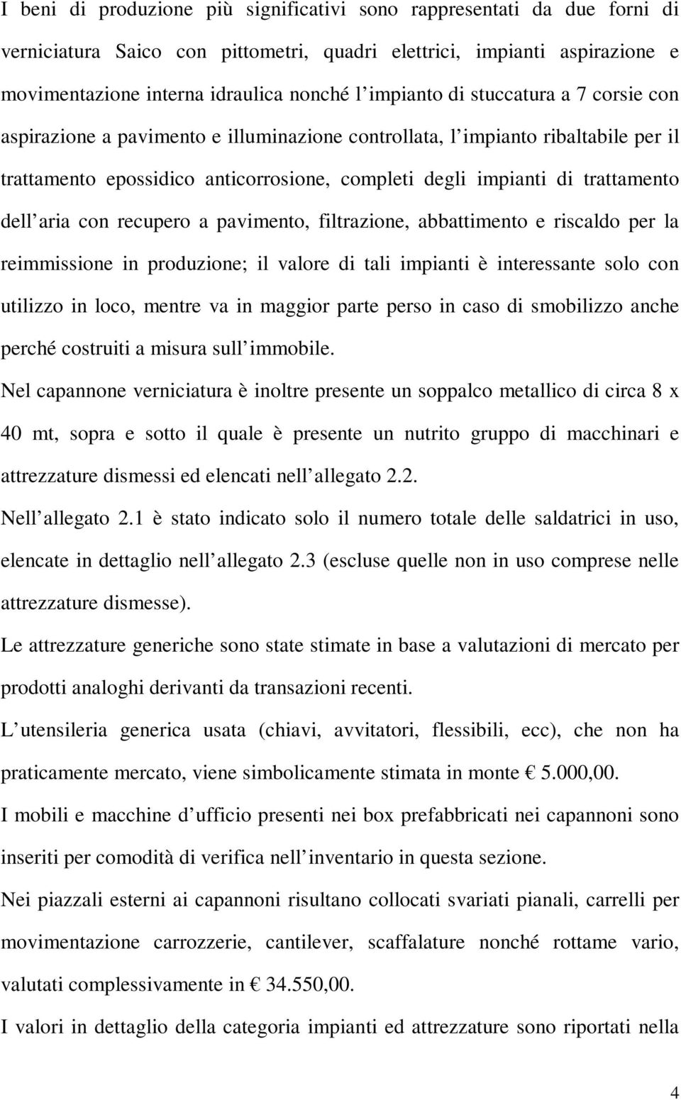 dell aria con recupero a pavimento, filtrazione, abbattimento e riscaldo per la reimmissione in produzione; il valore di tali impianti è interessante solo con utilizzo in loco, mentre va in maggior