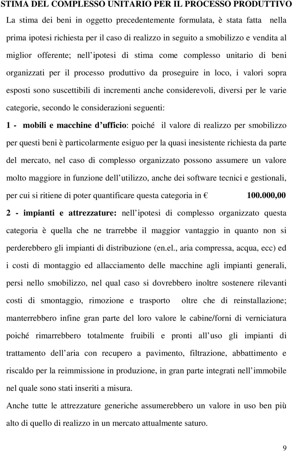 di incrementi anche considerevoli, diversi per le varie categorie, secondo le considerazioni seguenti: 1 - mobili e macchine d ufficio: poiché il valore di realizzo per smobilizzo per questi beni è