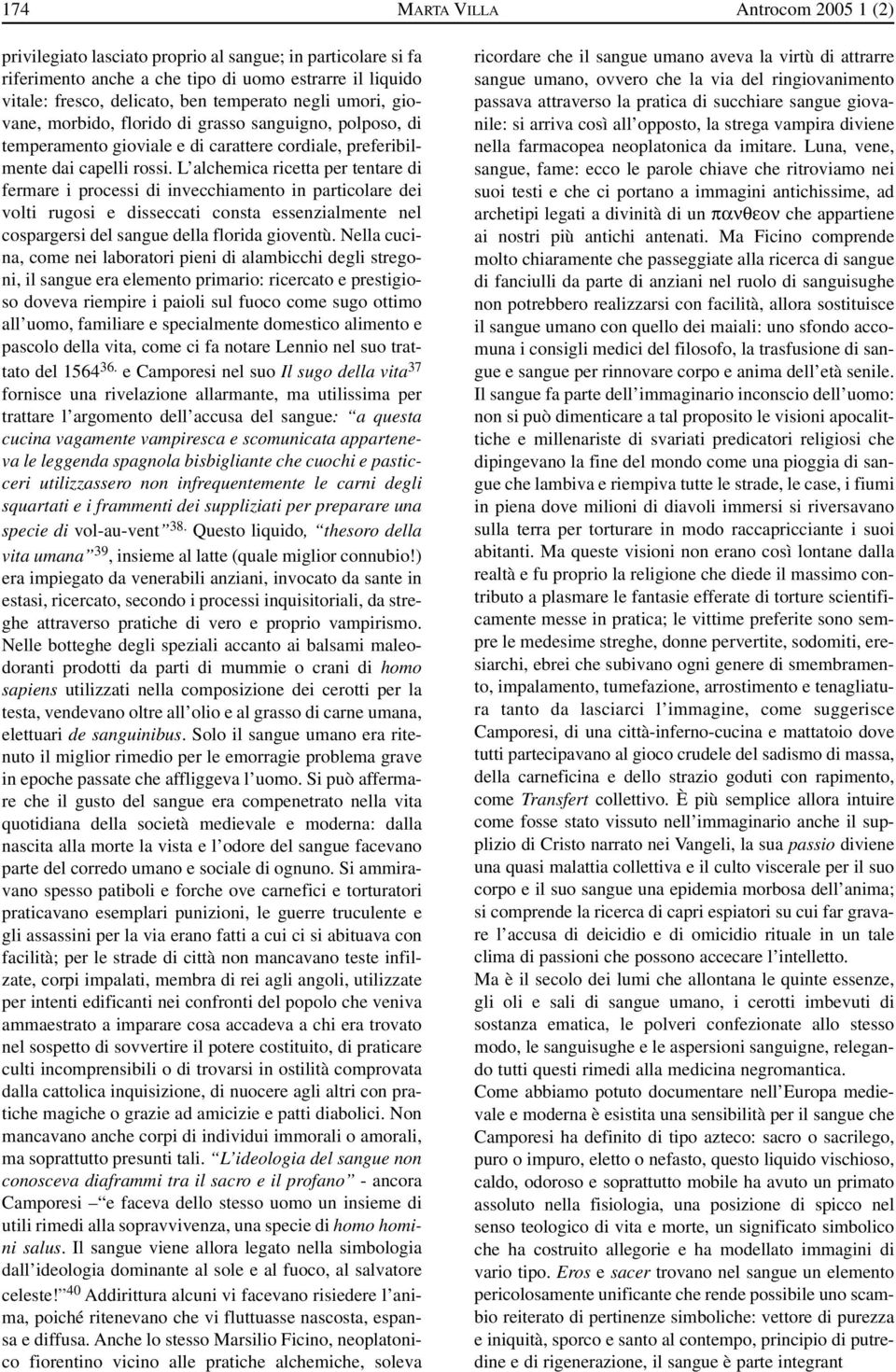 L alchemica ricetta per tentare di fermare i processi di invecchiamento in particolare dei volti rugosi e disseccati consta essenzialmente nel cospargersi del sangue della florida gioventù.