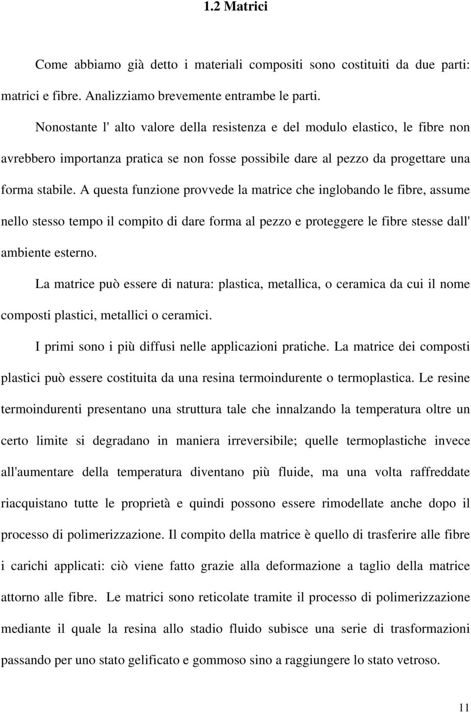 A questa funzione provvede la matrice che inglobando le fibre, assume nello stesso tempo il compito di dare forma al pezzo e proteggere le fibre stesse dall' ambiente esterno.