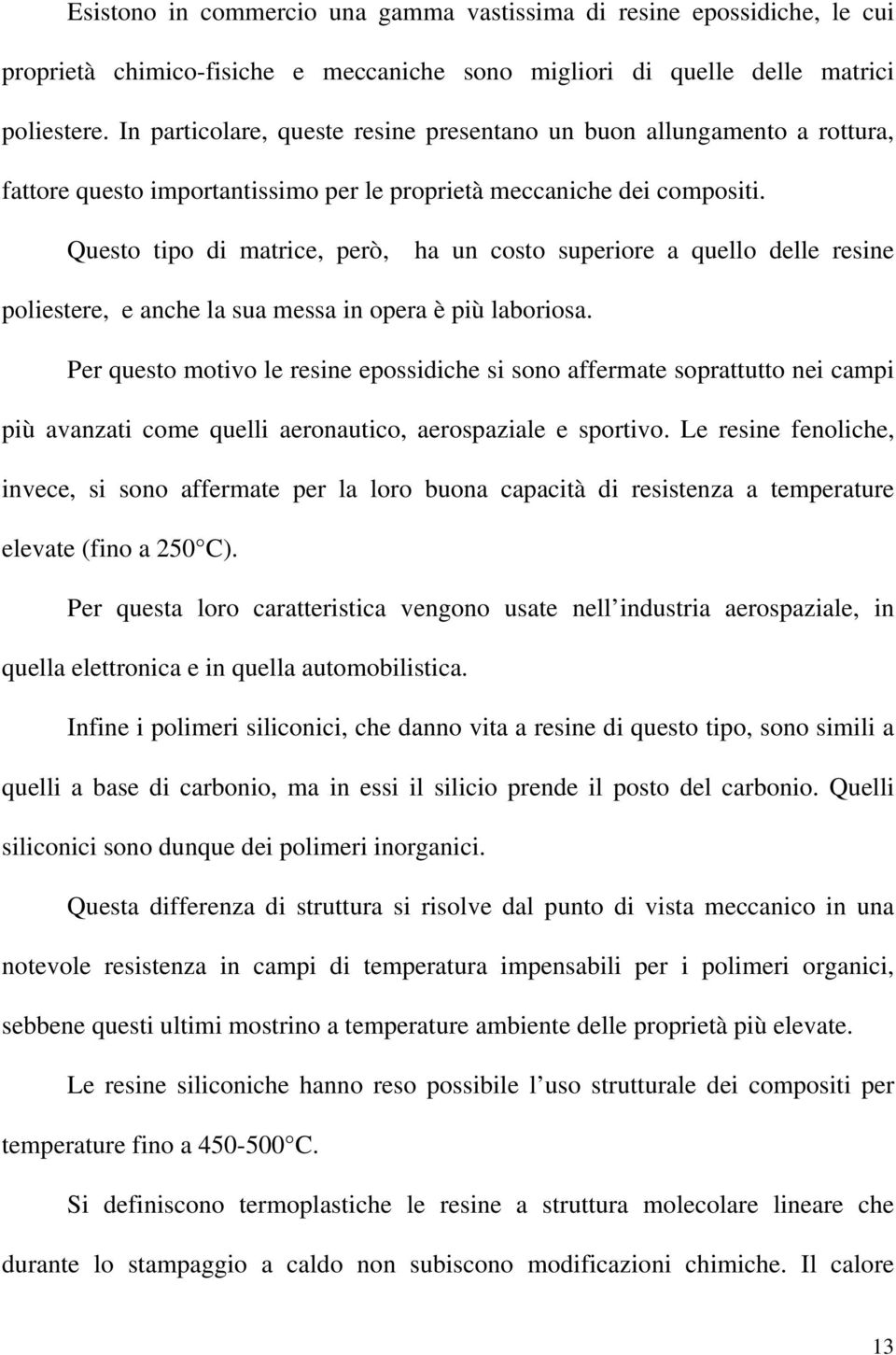 Questo tipo di matrice, però, ha un costo superiore a quello delle resine poliestere, e anche la sua messa in opera è più laboriosa.