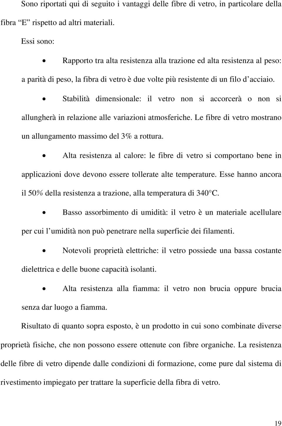 Stabilità dimensionale: il vetro non si accorcerà o non si allungherà in relazione alle variazioni atmosferiche. Le fibre di vetro mostrano un allungamento massimo del 3% a rottura.