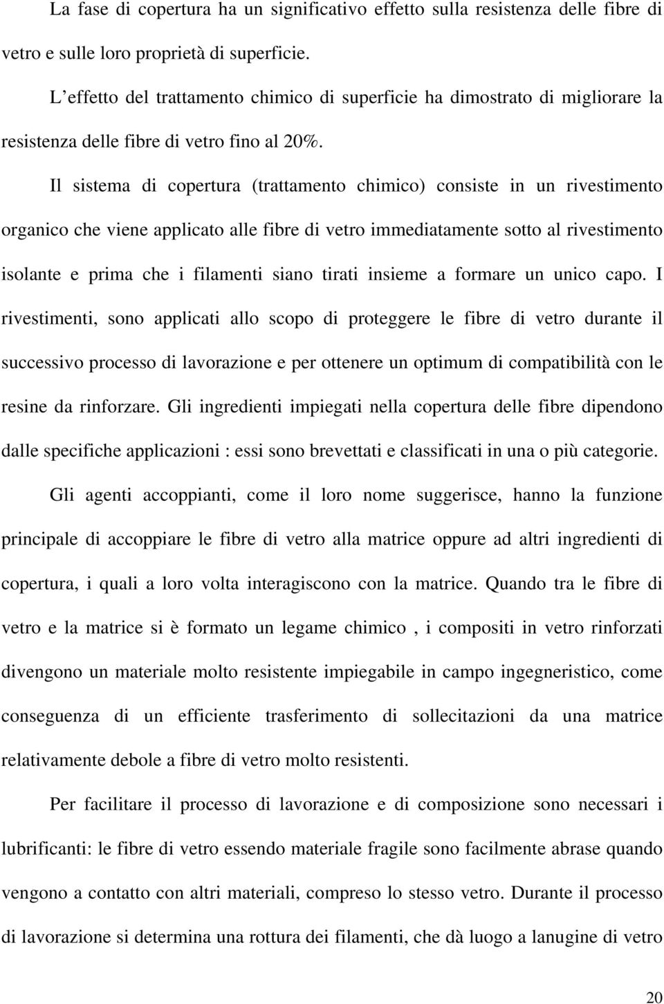 Il sistema di copertura (trattamento chimico) consiste in un rivestimento organico che viene applicato alle fibre di vetro immediatamente sotto al rivestimento isolante e prima che i filamenti siano