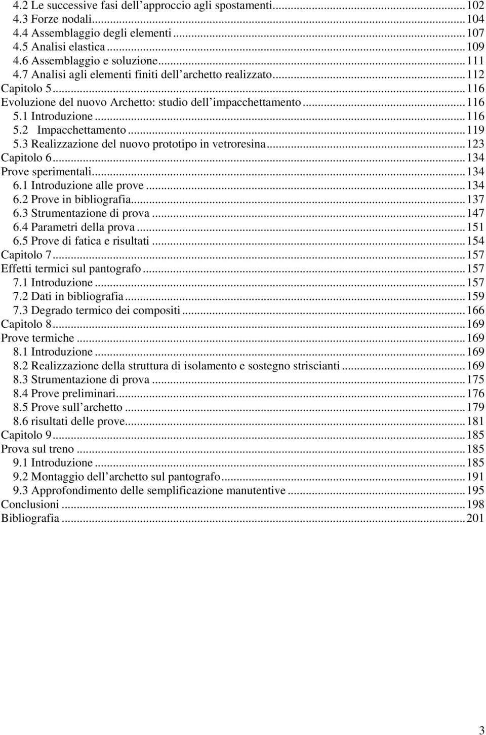 3 Realizzazione del nuovo prototipo in vetroresina...123 Capitolo 6...134 Prove sperimentali...134 6.1 Introduzione alle prove...134 6.2 Prove in bibliografia...137 6.3 Strumentazione di prova...147 6.