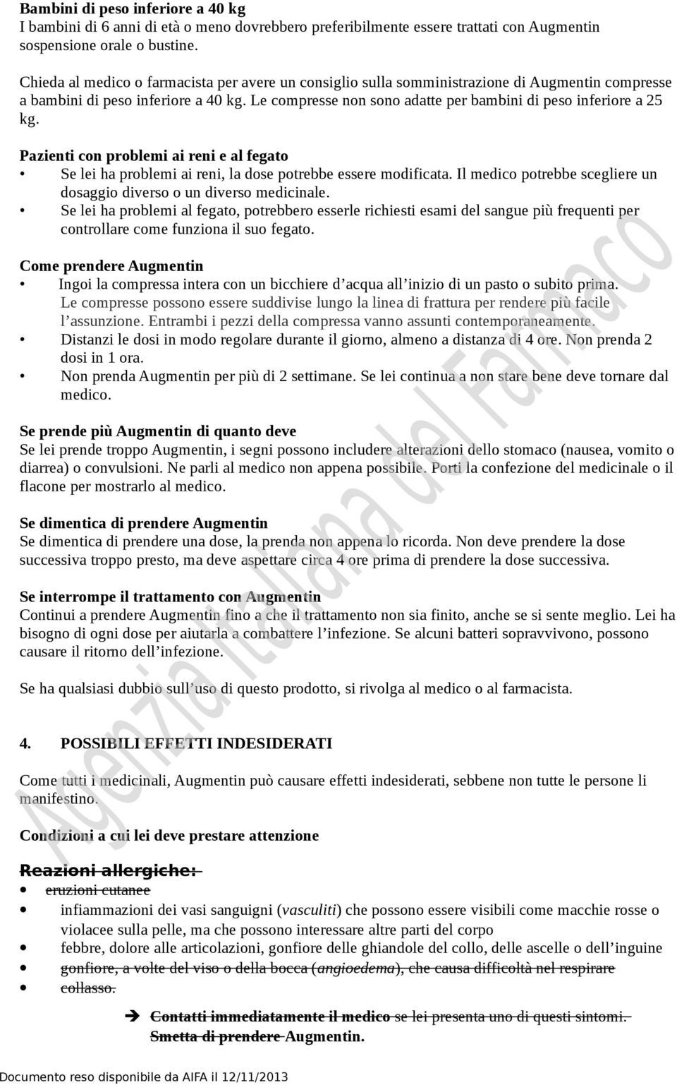 Le compresse non sono adatte per bambini di peso inferiore a 25 kg. Pazienti con problemi ai reni e al fegato Se lei ha problemi ai reni, la dose potrebbe essere modificata.