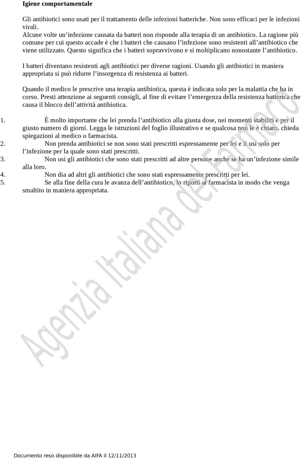 La ragione più comune per cui questo accade è che i batteri che causano l infezione sono resistenti all antibiotico che viene utilizzato.