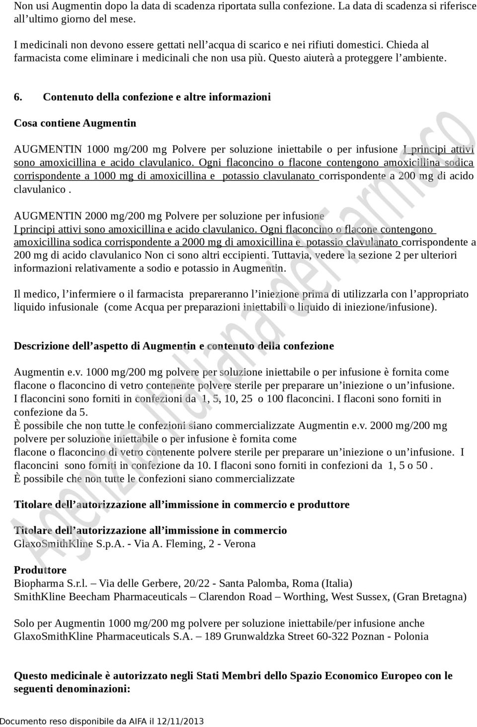 Contenuto della confezione e altre informazioni Cosa contiene Augmentin AUGMENTIN 1000 mg/200 mg Polvere per soluzione iniettabile o per infusione I principi attivi sono amoxicillina e acido