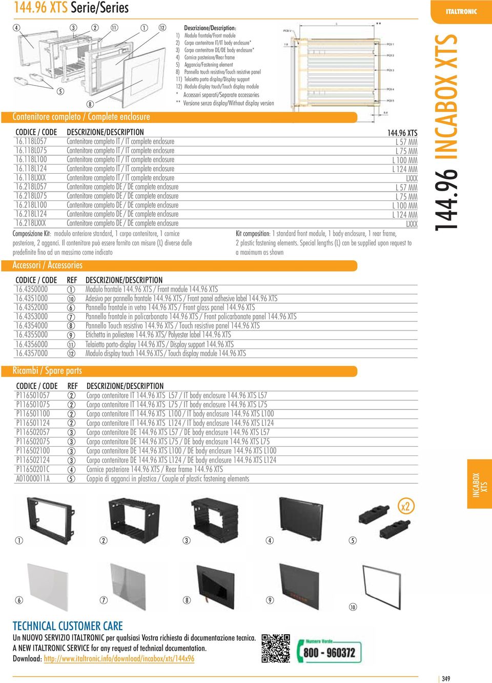 118L124 Contenitore completo IT / IT complete enclosure L 124 MM 16.118LXXX Contenitore completo IT / IT complete enclosure LXXX 16.218L057 Contenitore completo DE / DE complete enclosure L 57 MM 16.