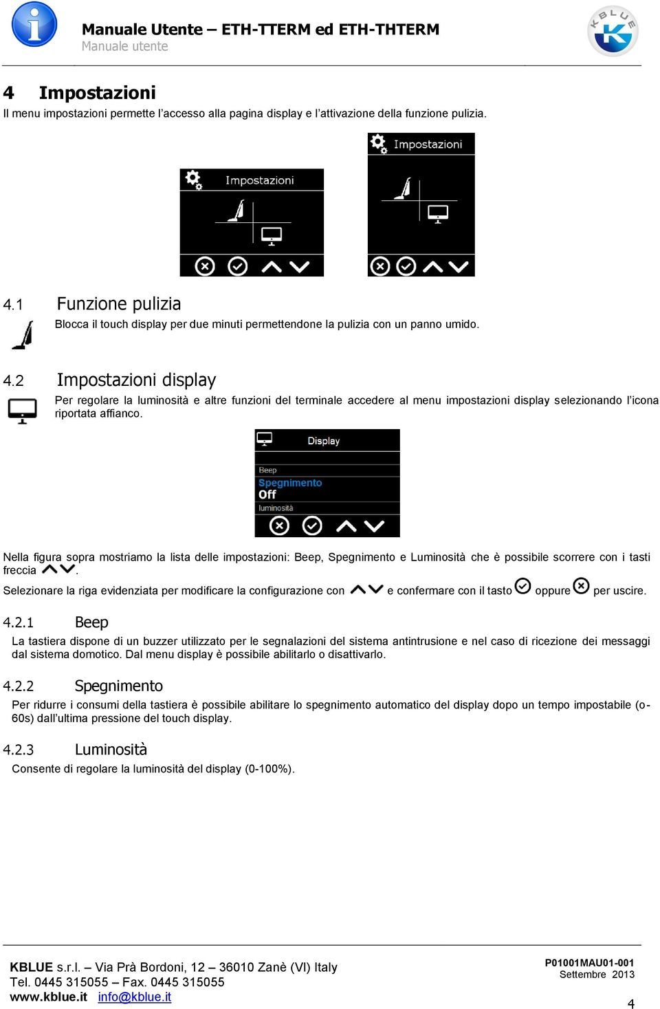 2 Impostazioni display Per regolare la luminosità e altre funzioni del terminale accedere al menu impostazioni display selezionando l icona riportata affianco.