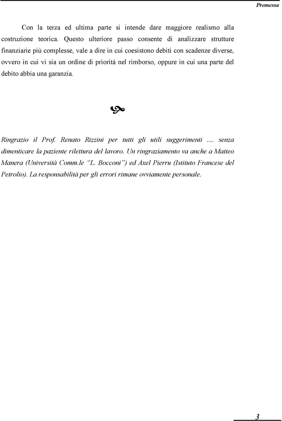 ordine di priorità nel rimborso, oppure in cui una parte del debito abbia una garanzia. Ringrazio il Prof. Renato Rizzini per tutti gli utili suggerimenti.