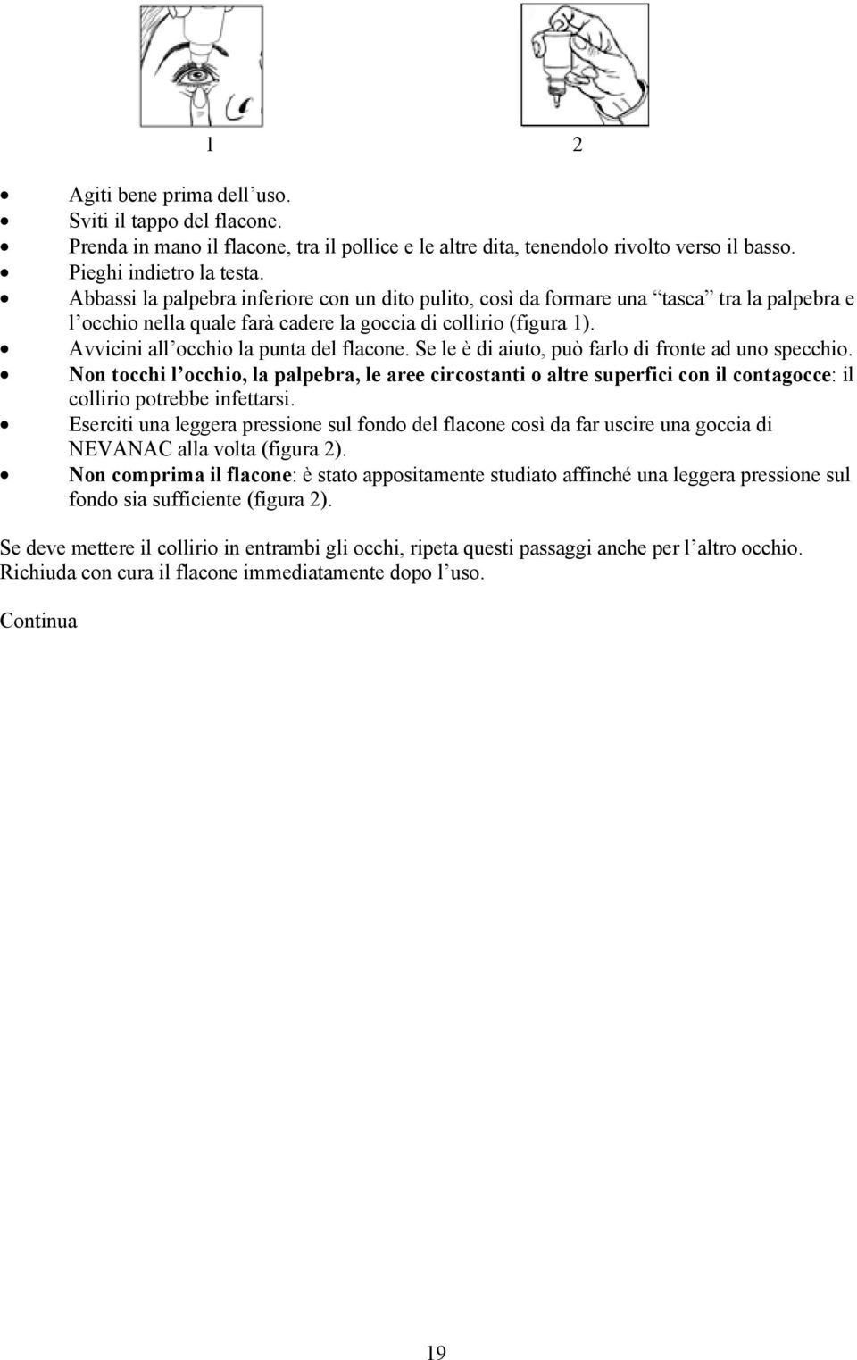 Avvicini all occhio la punta del flacone. Se le è di aiuto, può farlo di fronte ad uno specchio.