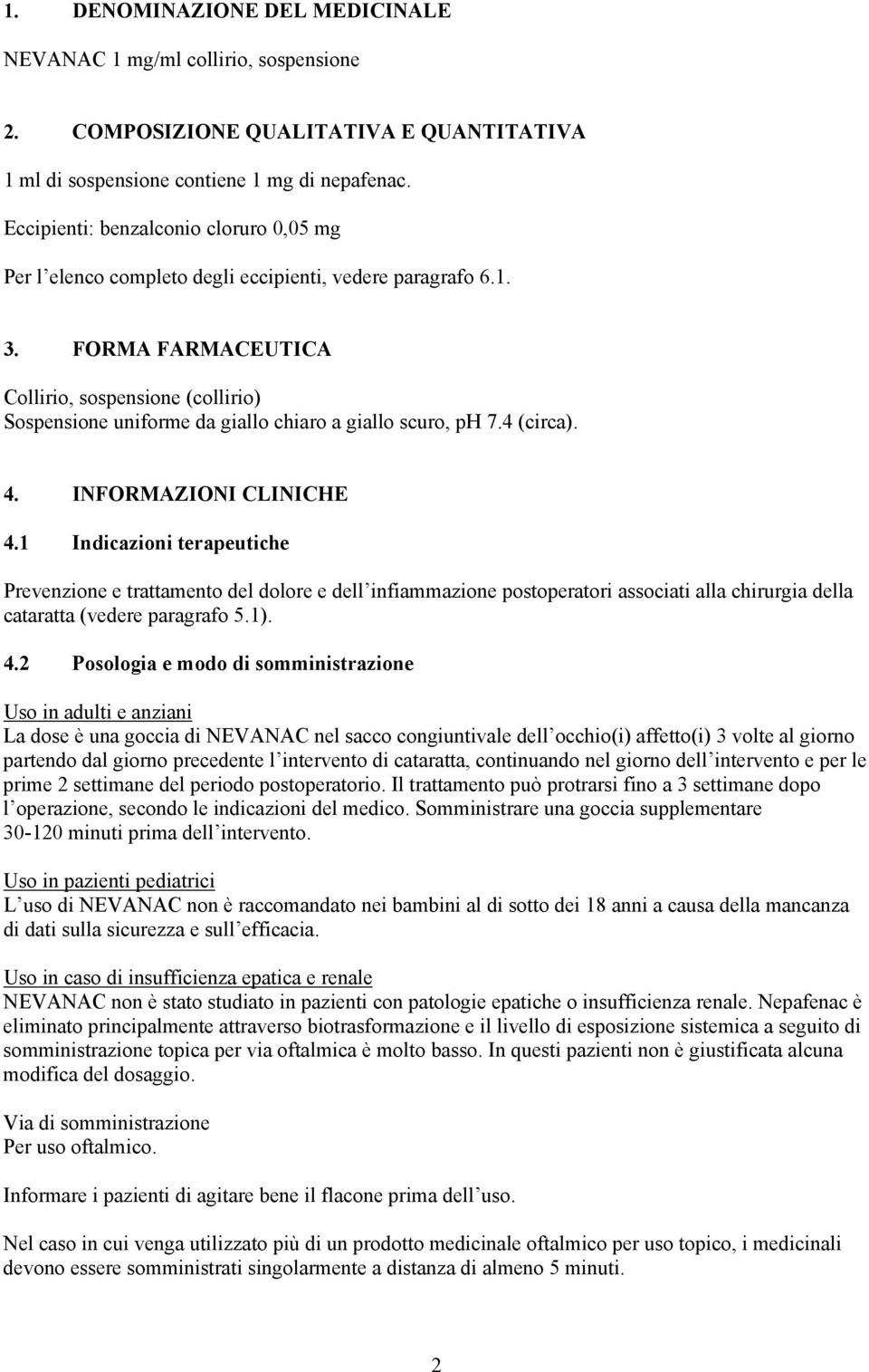 FORMA FARMACEUTICA Collirio, sospensione (collirio) Sospensione uniforme da giallo chiaro a giallo scuro, ph 7.4 (circa). 4. INFORMAZIONI CLINICHE 4.