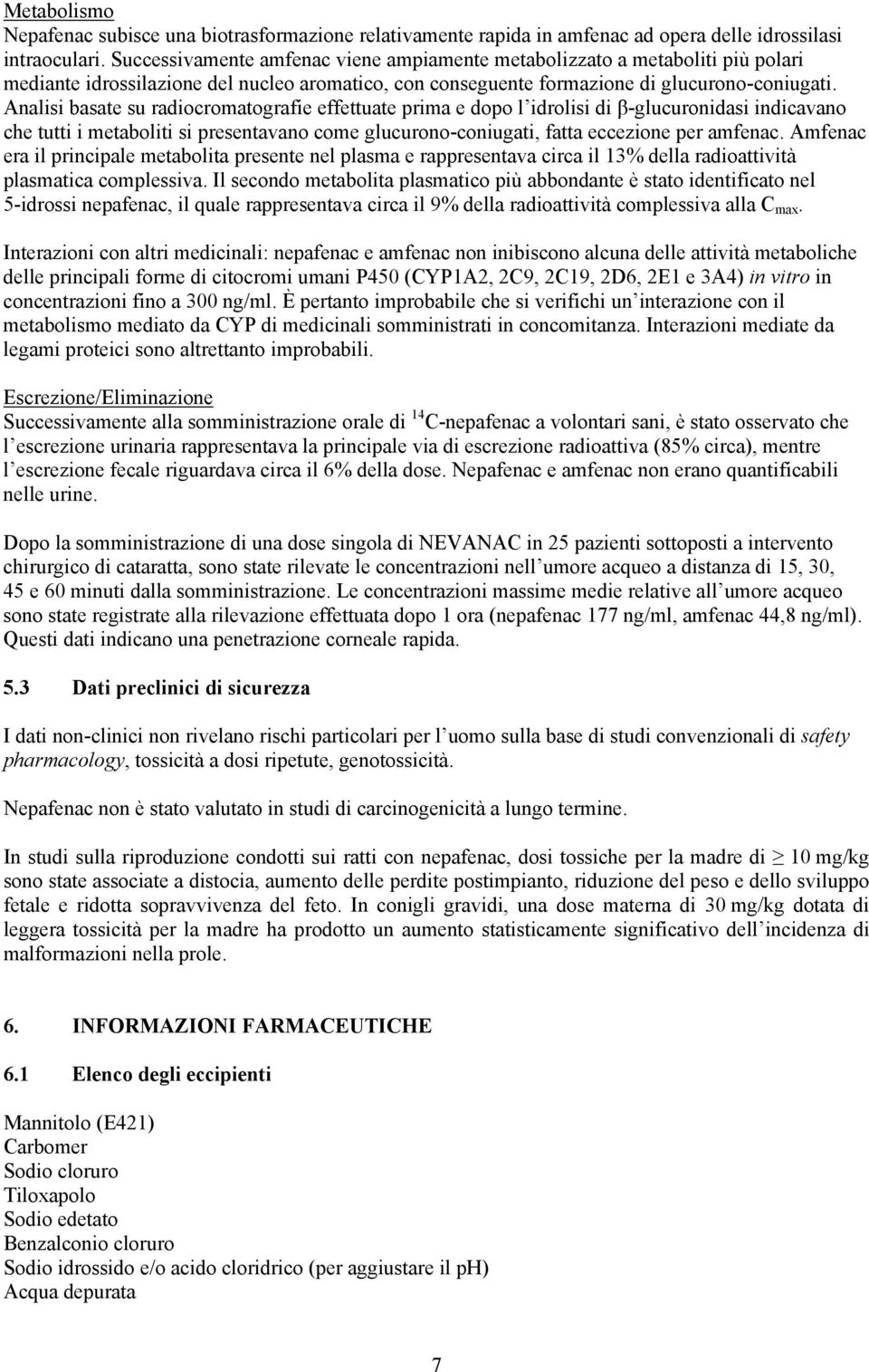 Analisi basate su radiocromatografie effettuate prima e dopo l idrolisi di β-glucuronidasi indicavano che tutti i metaboliti si presentavano come glucurono-coniugati, fatta eccezione per amfenac.