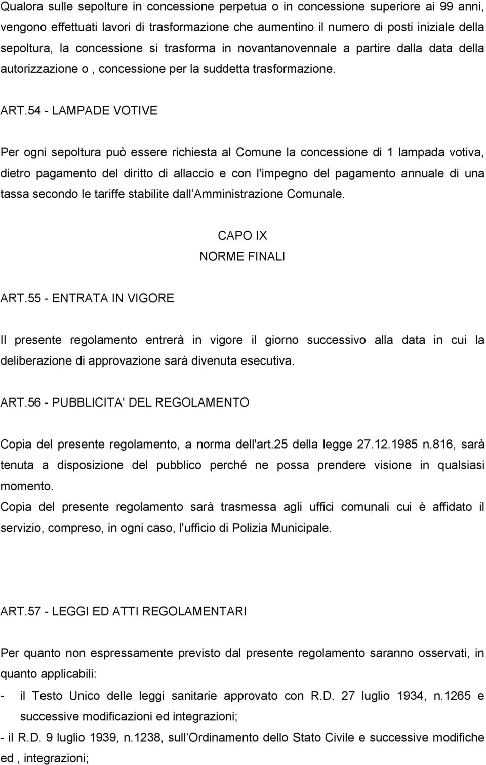 54 - LAMPADE VOTIVE Per ogni sepoltura può essere richiesta al Comune la concessione di 1 lampada votiva, dietro pagamento del diritto di allaccio e con l'impegno del pagamento annuale di una tassa