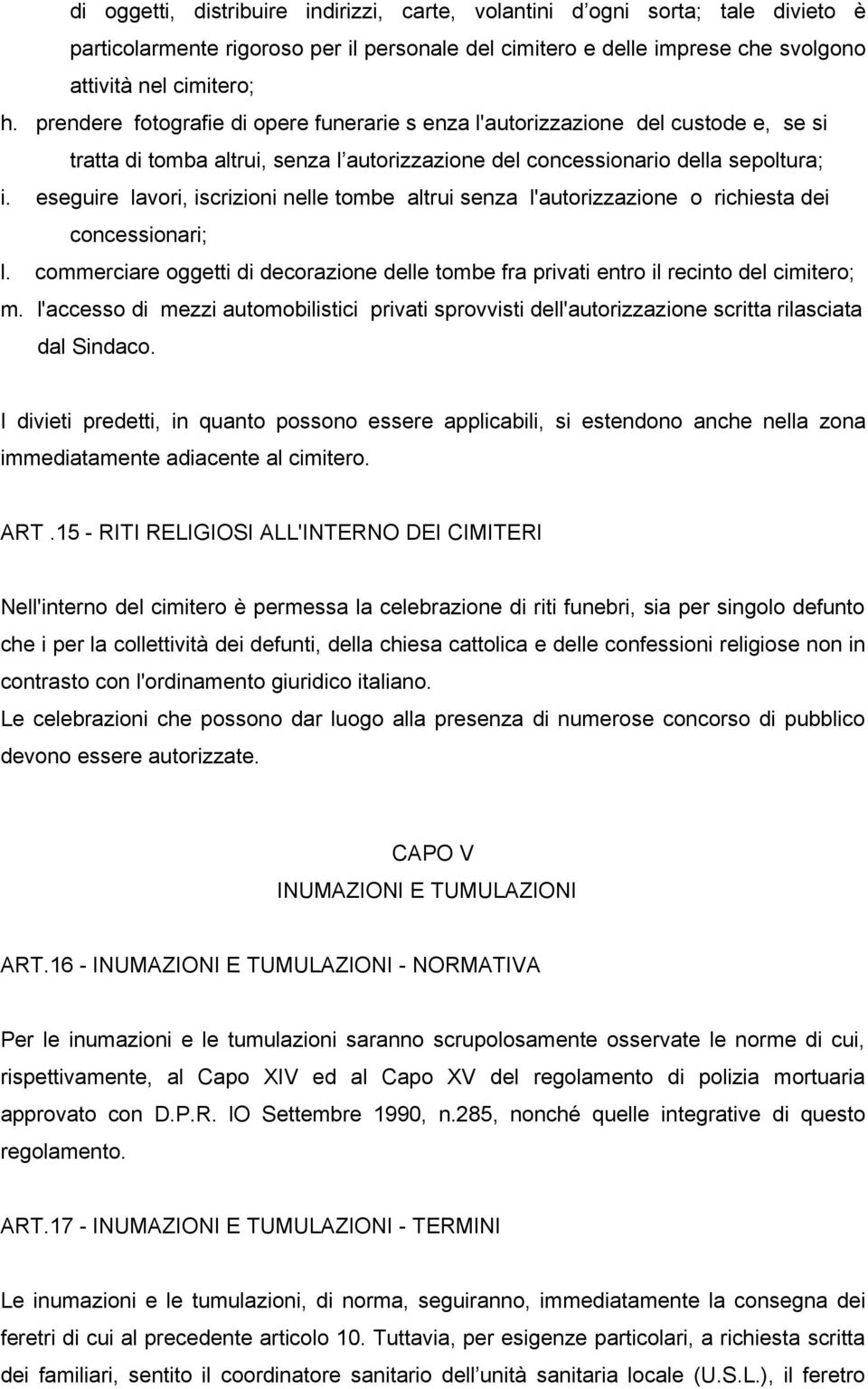 eseguire lavori, iscrizioni nelle tombe altrui senza l'autorizzazione o richiesta dei concessionari; l. commerciare oggetti di decorazione delle tombe fra privati entro il recinto del cimitero; m.