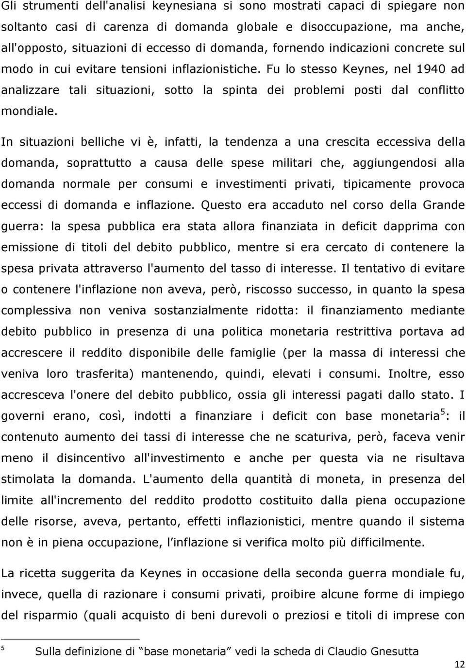 In situazioni belliche vi è, infatti, la tendenza a una crescita eccessiva della domanda, soprattutto a causa delle spese militari che, aggiungendosi alla domanda normale per consumi e investimenti