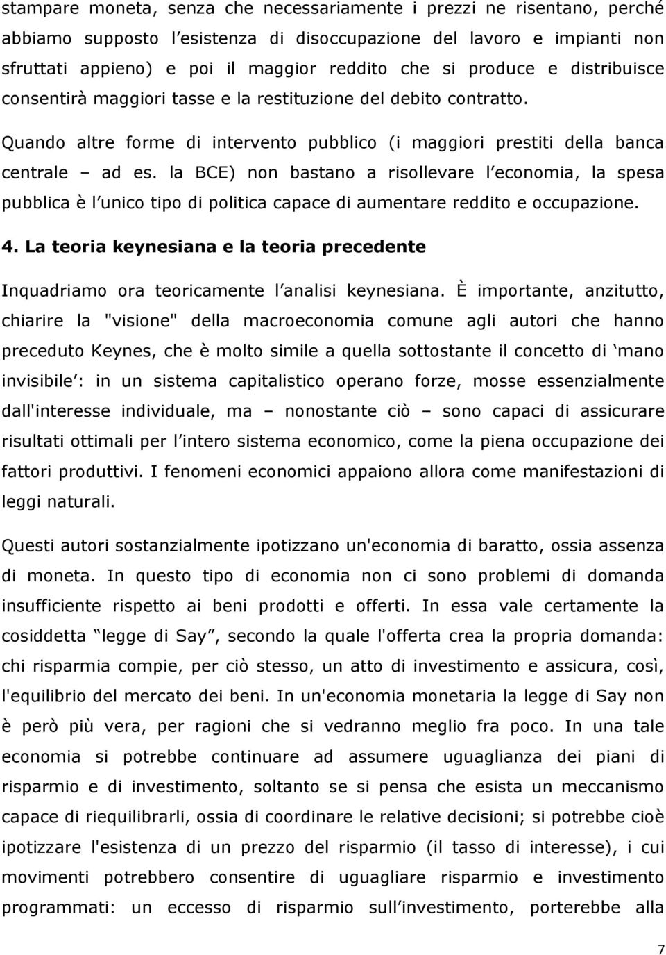 la BCE) non bastano a risollevare l economia, la spesa pubblica è l unico tipo di politica capace di aumentare reddito e occupazione. 4.