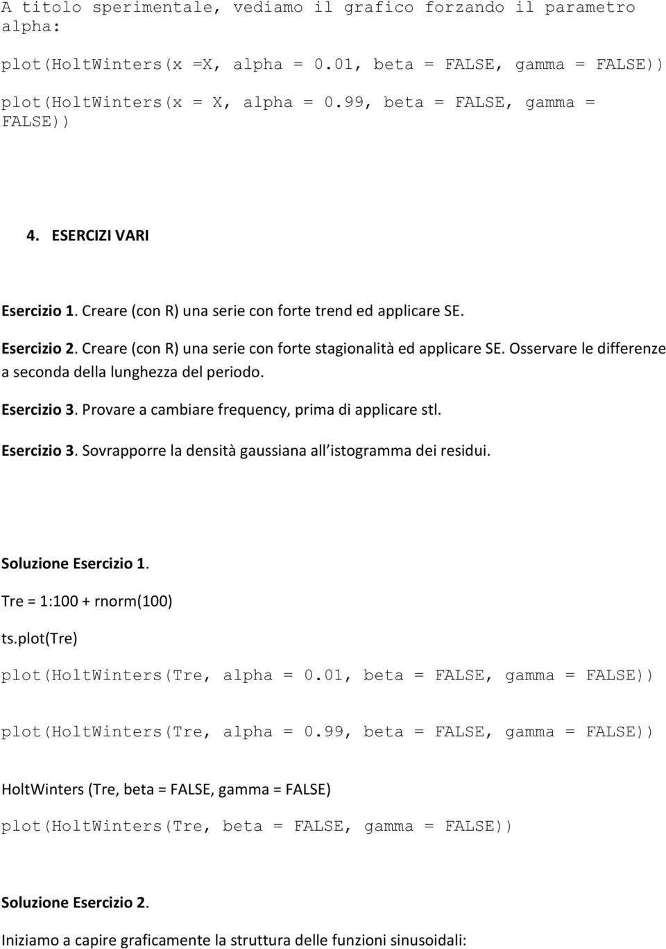 Osservare le differenze a seconda della lunghezza del periodo. Esercizio 3. Provare a cambiare frequency, prima di applicare stl. Esercizio 3. Sovrapporre la densità gaussiana all istogramma dei residui.