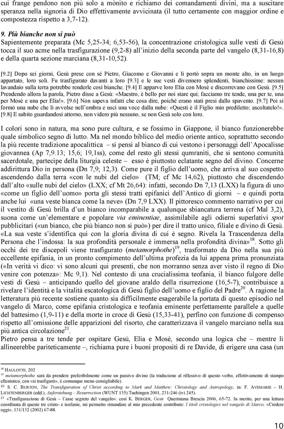 Più bianche non si può Sapientemente preparata (Mc 5,25-34; 6,53-56), la concentrazione cristologica sulle vesti di Gesù tocca il suo acme nella trasfigurazione (9,2-8) all inizio della seconda parte