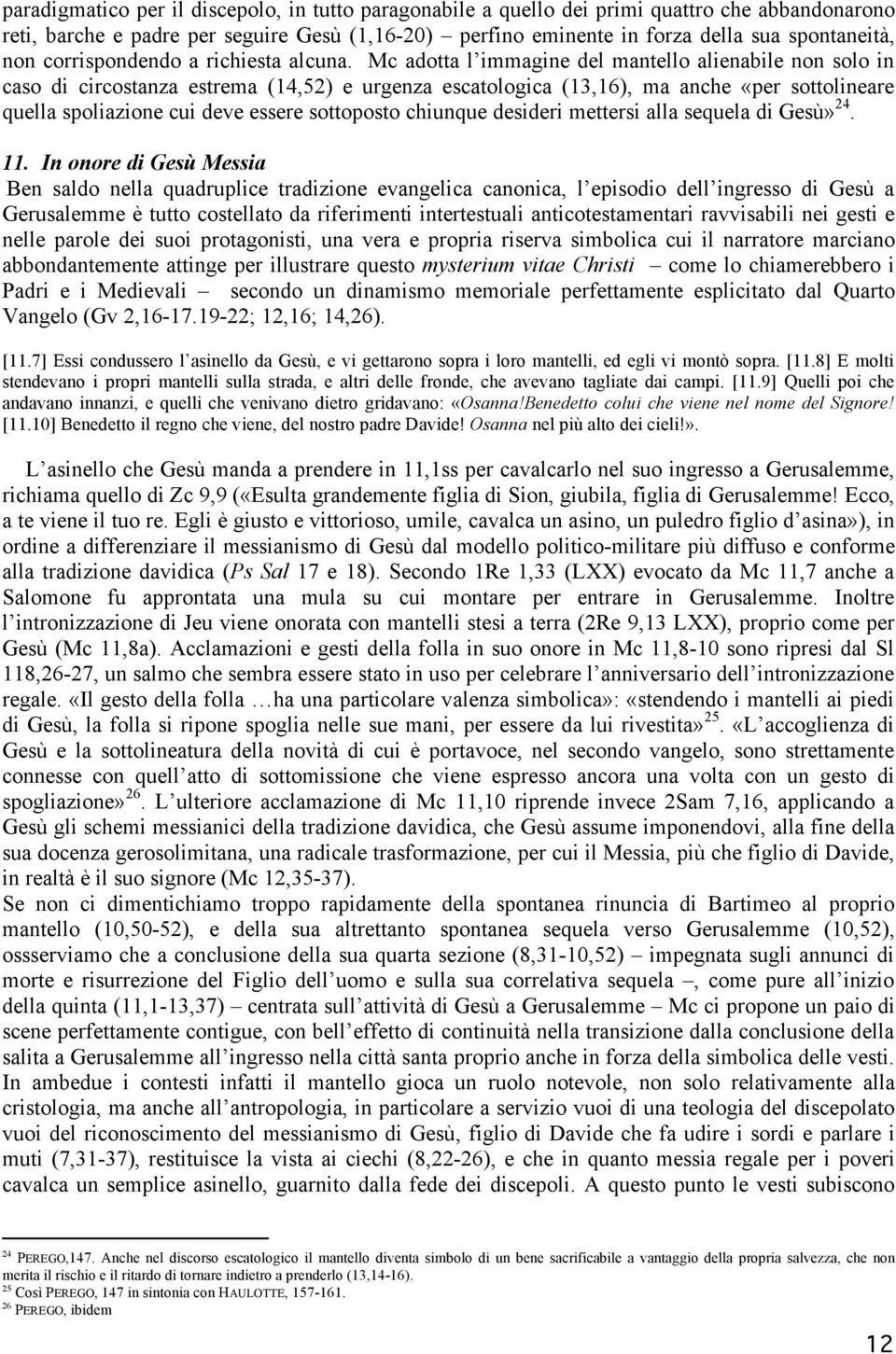 Mc adotta l immagine del mantello alienabile non solo in caso di circostanza estrema (14,52) e urgenza escatologica (13,16), ma anche «per sottolineare quella spoliazione cui deve essere sottoposto