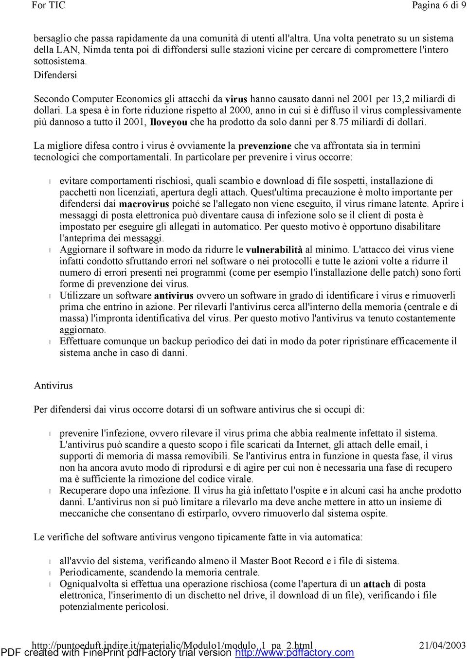 Difendersi Secondo Computer Economics gli attacchi da virus hanno causato danni nel 2001 per 13,2 miliardi di dollari.