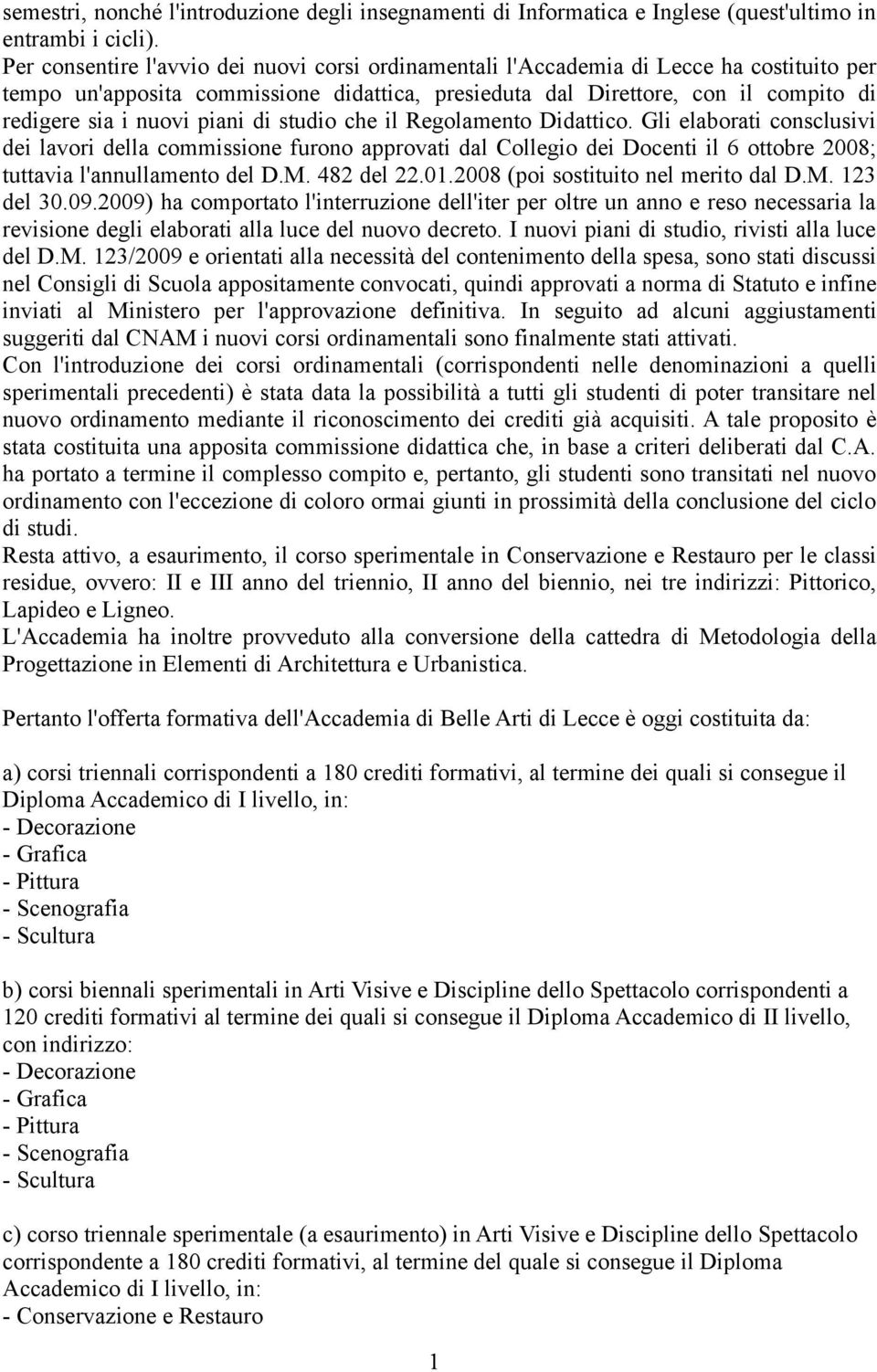 piani di studio che il Regolamento Didattico. Gli elaborati consclusivi dei lavori della commissione furono approvati dal Collegio dei Docenti il 6 ottobre 2008; tuttavia l'annullamento del D.M.