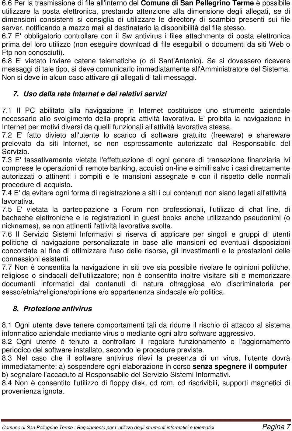 7 E' obbligatorio controllare con il Sw antivirus i files attachments di posta elettronica prima del loro utilizzo (non eseguire download di file eseguibili o documenti da siti Web o Ftp non